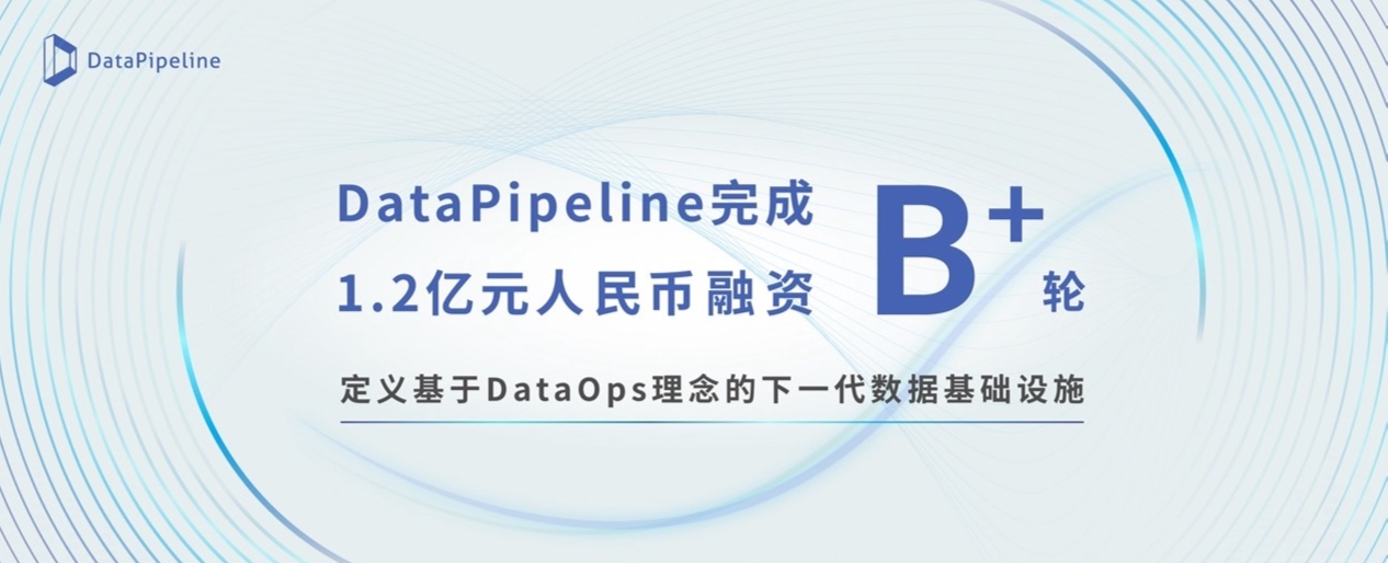 DataPipeline完成B+輪1.2億元人民幣融資，定義基于DataOps理念的下一代數(shù)據(jù)基礎(chǔ)設(shè)施
