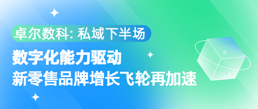 卓爾數(shù)科：私域下半場(chǎng)，數(shù)字化能力驅(qū)動(dòng)新零售品牌增長(zhǎng)飛輪再加速
