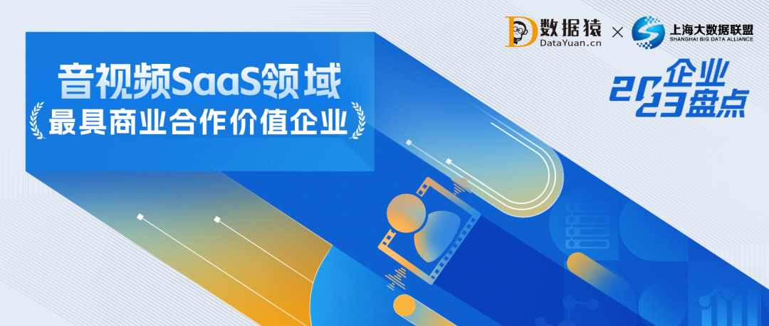 2023中國(guó)音視頻SaaS領(lǐng)域最具商業(yè)合作價(jià)值企業(yè)盤點(diǎn)