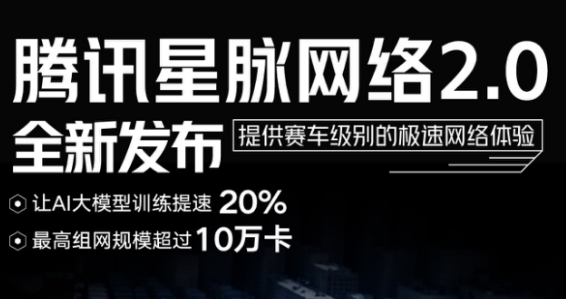 騰訊發(fā)布星脈網(wǎng)絡2.0，讓AI大模型訓練效率提升20%