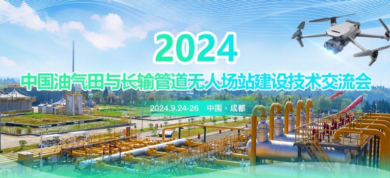 重磅！2024年中國油氣田與長輸管道無人場站建設(shè)技術(shù)交流會定于2024年9月24日-26日在成都市召開